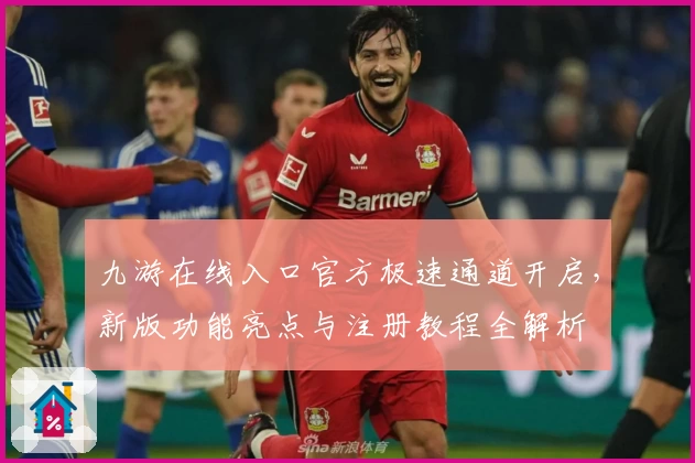 九游在线入口官方极速通道开启,新版功能亮点与注册教程全解析