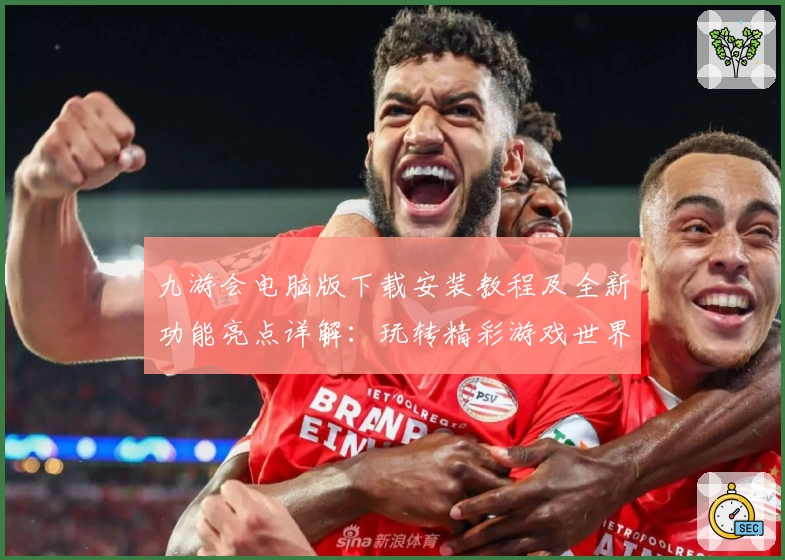 九游会电脑版下载安装教程及全新功能亮点详解:玩转精彩游戏世界