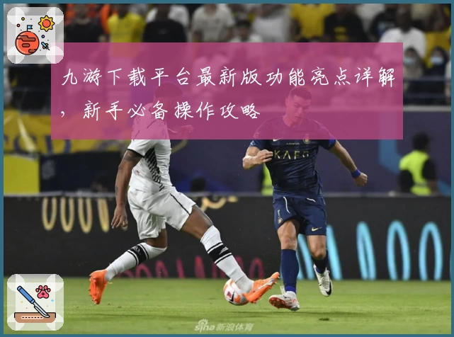 九游下载平台最新版功能亮点详解，新手必备操作攻略