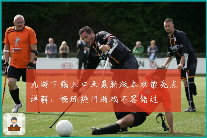 九游下载入口及最新版本功能亮点详解，畅玩热门游戏不容错过