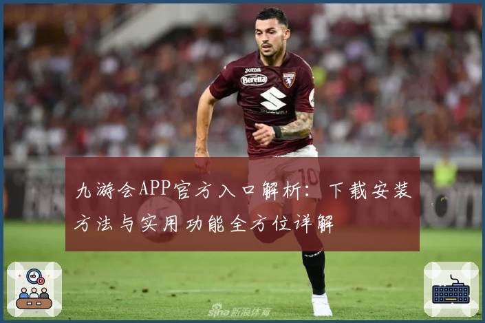 九游会APP官方入口解析:下载安装方法与实用功能全方位详解